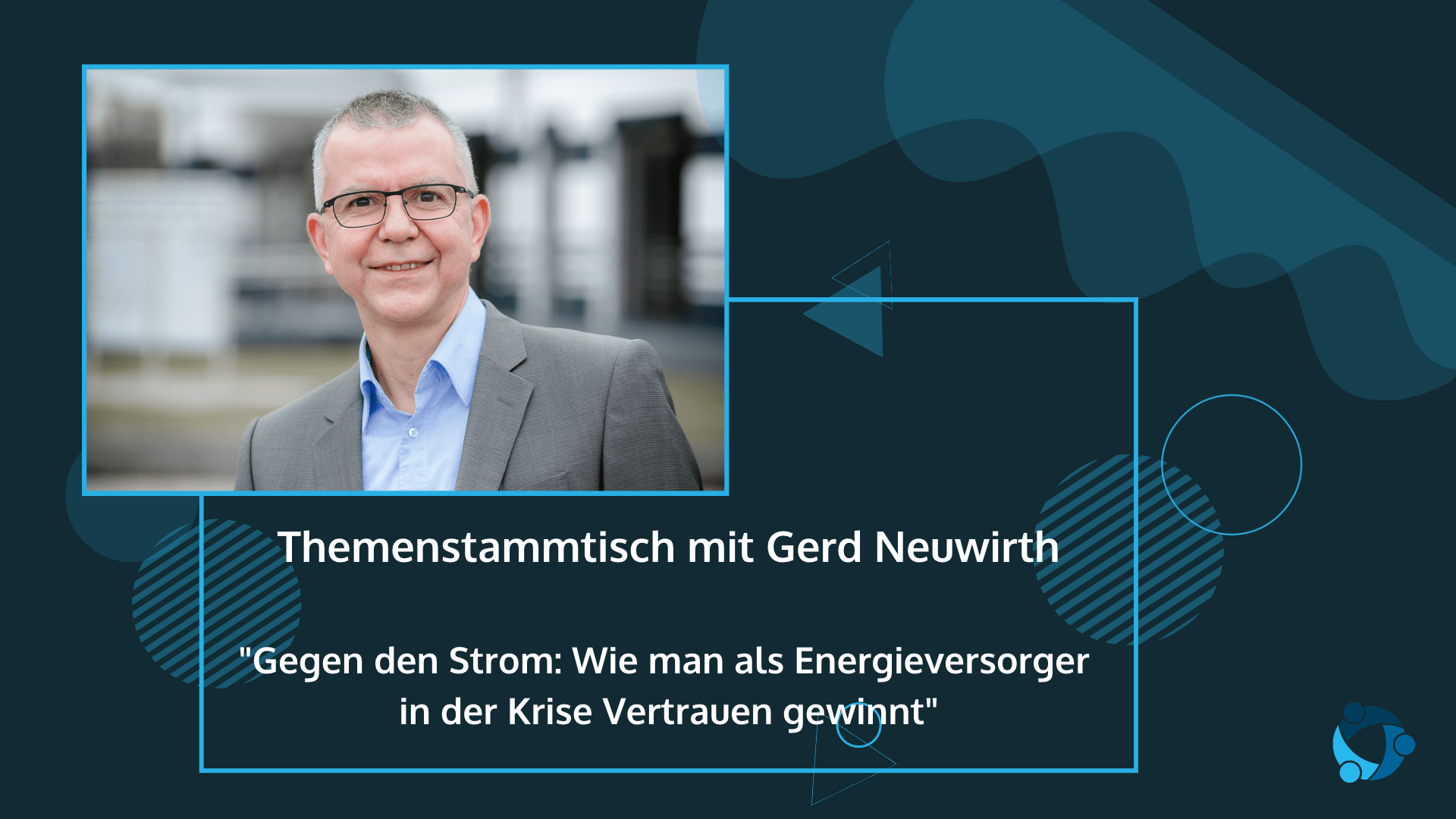 BVCM Themenstammtisch im Juni 2023 mit Gerd Neuwirth: Gegen den Strom: Wie man als Energieversorger in der Krise Vertrauen gewinnt